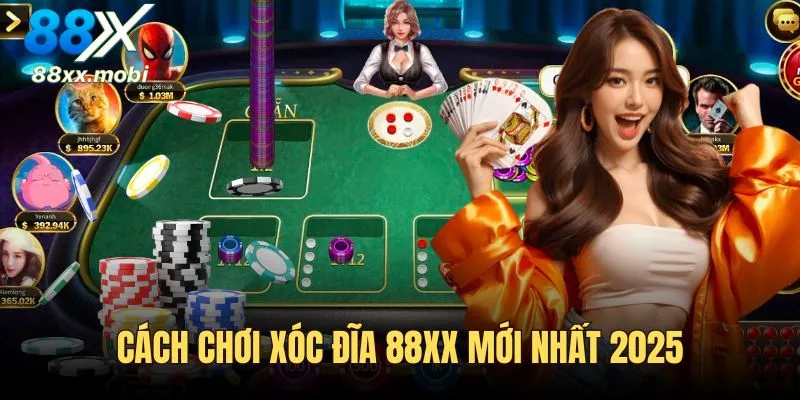 Cách chơi mới nhất của Xóc Đĩa 8XX 2025